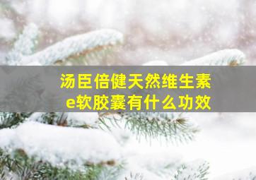 汤臣倍健天然维生素e软胶囊有什么功效