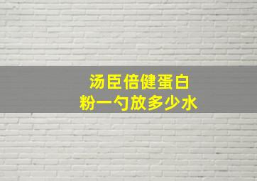 汤臣倍健蛋白粉一勺放多少水