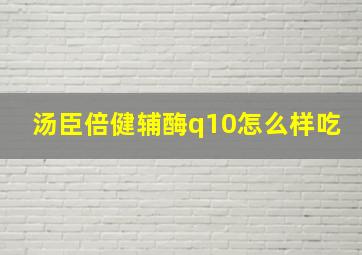 汤臣倍健辅酶q10怎么样吃