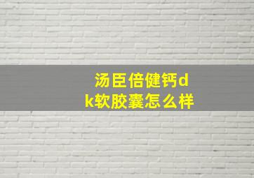 汤臣倍健钙dk软胶囊怎么样