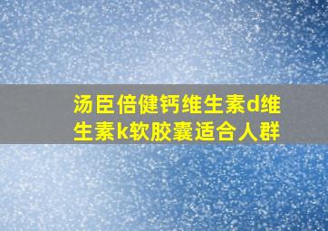 汤臣倍健钙维生素d维生素k软胶囊适合人群