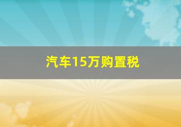 汽车15万购置税