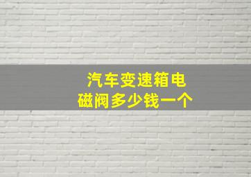 汽车变速箱电磁阀多少钱一个