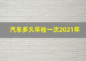 汽车多久年检一次2021年