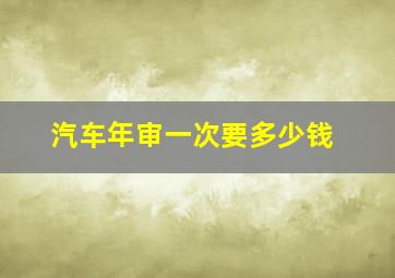 汽车年审一次要多少钱