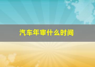 汽车年审什么时间