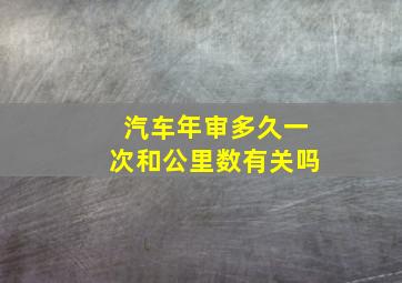 汽车年审多久一次和公里数有关吗