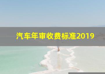 汽车年审收费标准2019