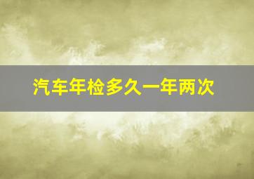 汽车年检多久一年两次