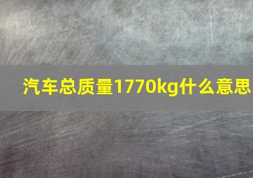 汽车总质量1770kg什么意思