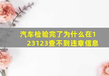 汽车检验完了为什么在123123查不到违章信息