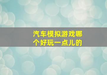 汽车模拟游戏哪个好玩一点儿的