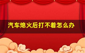 汽车熄火后打不着怎么办