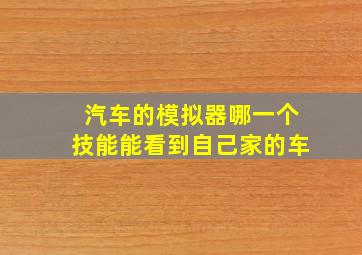 汽车的模拟器哪一个技能能看到自己家的车