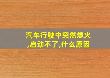 汽车行驶中突然熄火,启动不了,什么原因