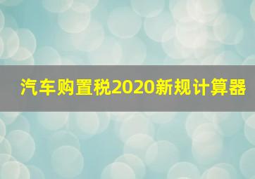 汽车购置税2020新规计算器