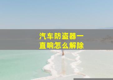 汽车防盗器一直响怎么解除