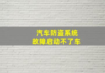 汽车防盗系统故障启动不了车