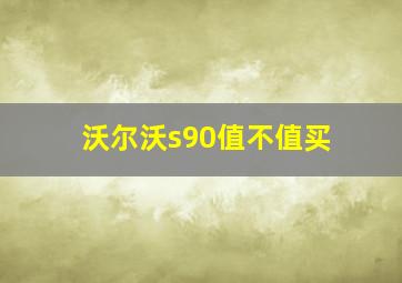 沃尔沃s90值不值买