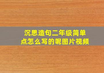 沉思造句二年级简单点怎么写的呢图片视频