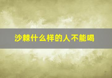 沙棘什么样的人不能喝