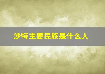 沙特主要民族是什么人