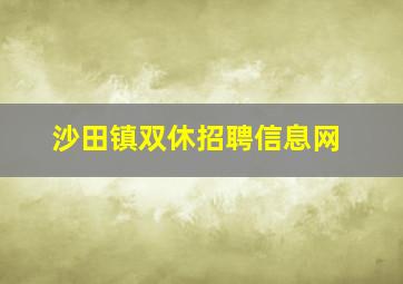 沙田镇双休招聘信息网