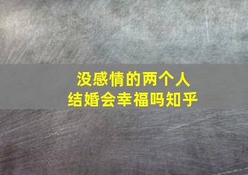 没感情的两个人结婚会幸福吗知乎