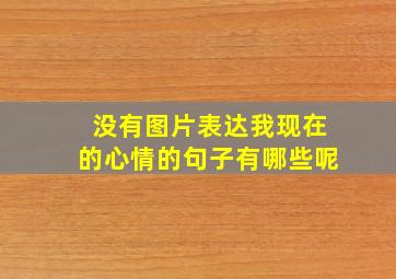 没有图片表达我现在的心情的句子有哪些呢