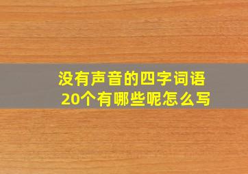 没有声音的四字词语20个有哪些呢怎么写