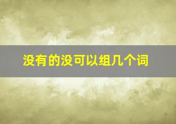 没有的没可以组几个词