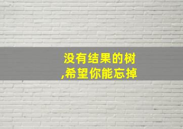 没有结果的树,希望你能忘掉