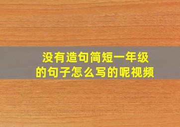 没有造句简短一年级的句子怎么写的呢视频