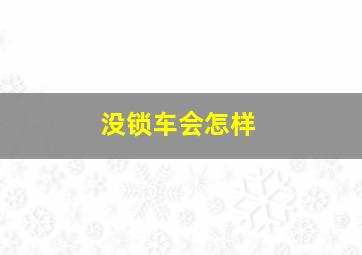 没锁车会怎样