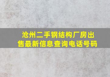 沧州二手钢结构厂房出售最新信息查询电话号码