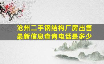 沧州二手钢结构厂房出售最新信息查询电话是多少