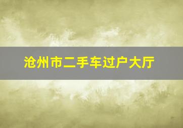 沧州市二手车过户大厅