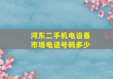 河东二手机电设备市场电话号码多少