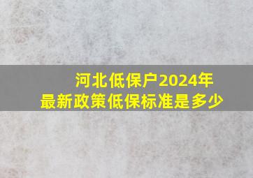 河北低保户2024年最新政策低保标准是多少