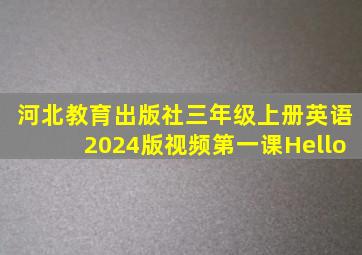 河北教育出版社三年级上册英语2024版视频第一课Hello