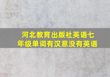 河北教育出版社英语七年级单词有汉意没有英语