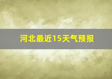 河北最近15天气预报