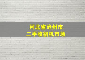 河北省沧州市二手收割机市场