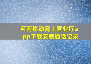 河南移动网上营业厅app下载安装通话记录