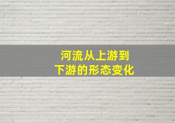 河流从上游到下游的形态变化