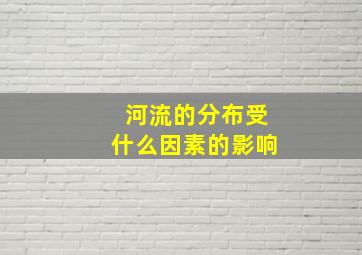 河流的分布受什么因素的影响