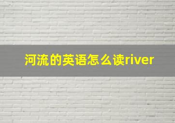 河流的英语怎么读river