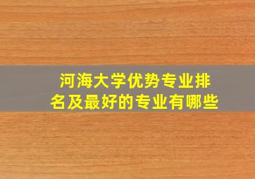 河海大学优势专业排名及最好的专业有哪些