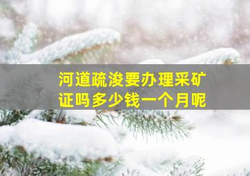 河道疏浚要办理采矿证吗多少钱一个月呢