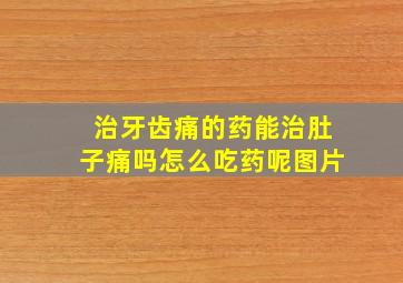 治牙齿痛的药能治肚子痛吗怎么吃药呢图片